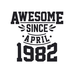 Born in April 1982 Retro Vintage Birthday, Awesome Since April 1982