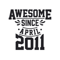 Born in April 2011 Retro Vintage Birthday, Awesome Since April 2011