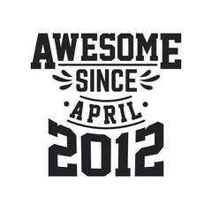Born in April 2012 Retro Vintage Birthday, Awesome Since April 2012