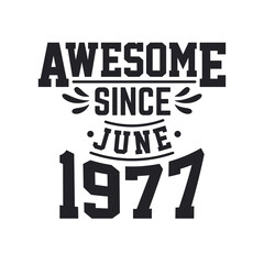 Born in June 1977 Retro Vintage Birthday, Awesome Since June 1977