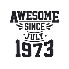 Born in July 1973 Retro Vintage Birthday, Awesome Since July 1973
