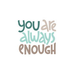You are always enough. Mental health slogan stylized typography.