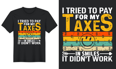 I Tried to Pay For My Taxes In Smiles It Didn't Work, T shirt Design