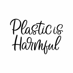 Hand drawn lettering quote. The inscription: Plastic is harmful. Perfect design for greeting cards, posters, T-shirts, banners, print invitations.