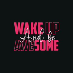 Wake up and be awesome typography For T shirt design premium vector