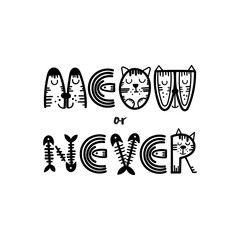 Funny cat lettering quote - Meow or Never. Vector illustration.