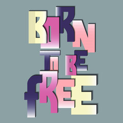 born to be free. beautiful vector lettering with unique handwritten letters. can be used in the design of t-shirts, bags, stickers