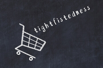 Chalk drawing of shopping cart and word tightfistedness on black chalboard. Concept of globalization and mass consuming - obrazy, fototapety, plakaty