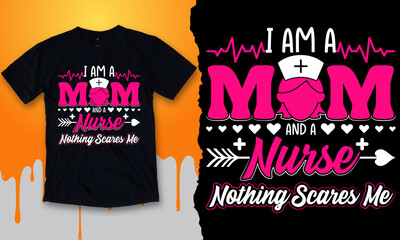 Title: Nurse T-Shirt Design.
Quote: I Am A Mom And A Nurse Nothing Scares Me.