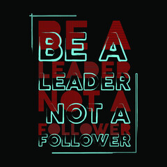 Be A Leader Not A Follower Typography Vector Design