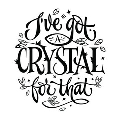 Vector illustration of simple black phrase I ve Got A Crystal For That in shape of circle on white isolated background