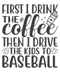 first i drink the coffee then i drive the kids to baseball t-shirt design.