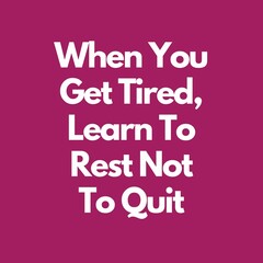 Motivational, inspirational Quotes for life goals. When You Get Tired, Learn To Rest Not To Quit.