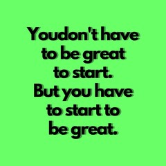 Fototapeta na wymiar Motivational Quotes - you don't have to be great to start. but you have to start to be great.