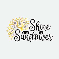 Shine Like A Sunflower lettering, sunflower motivational quote for print, poster, card, t-shirt, mug and much more