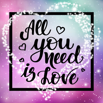All you need is love. Motivational and inspirational handwritten lettering on space background. illustration for posters, cards and much more
