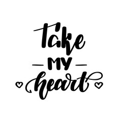 Take my heart. Romantic handwritten lettering isolated on white background. illustration for posters, cards, print on t-shirts and much more