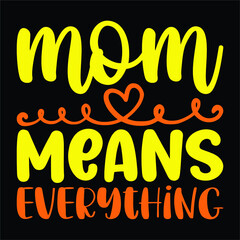 Mom means everything, Happy mothers day SVG t-shirt design typography, print template design, for vector file EPS 10 