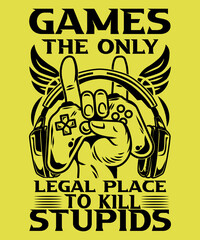 Games the only legal place to kill stupids t-shirt design