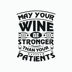 May your wine be stronger than your patients - nurse quotes vector.