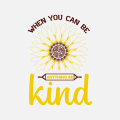 When you can be anything be kind, 
sunflower motivational quotes, typography for t-shirt, poster, sticker and card
