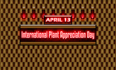 13 April, International Plant Appreciation Day, Neon Text Effect on bricks Background