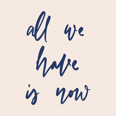 All we have is now - unique hand written vector lettering. Inspirational motivational quote card. - 493760503