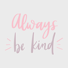 Always be kind - unique hand written vector lettering. Inspirational motivational quote for sticker, planner book, card, poster, home decor. - 493760504