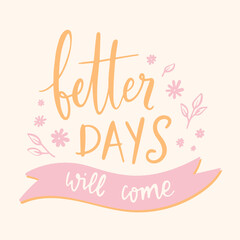 Better days will come - unique hand written vector lettering and illustration. Inspirational motivational quote for stickers, planner book, card.