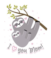 I love you Mom - cute sloth hanging on his Mother. Relax and enjoy the Mother's Day. Lazy lifestyles, feeling, love vibes. Motivational quotes. Hand painted brush lettering wisdom quote. © Zsuzsanna