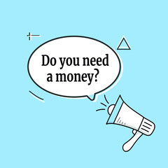 Male hand holding megaphone with do you need a money speech bubble. Loudspeaker. Banner for business, marketing and advertising. Vector illustration