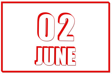 3d calendar with the date of 2 June on white background with red frame. 3D text. Illustration.