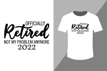 officially retired Not my problem 2022 typography t shirt design vector