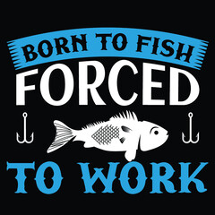 Born to fish forced to work t-shirt 