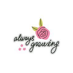 Always growing. Inspirational hand drawn lettering with as a symbol of motivation, support, self development. Positive concept. Postcard, sticker, print. Vector illustration on white background