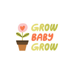 Grow Baby Grow. Inspirational hand drawn lettering with a flower in a pot as a symbol of self love, support and development. Positive concept. Poster, postcard, sticker, print. Vector illustration.