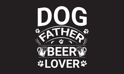 Dog father beer lover typography , vector  t-shirt design