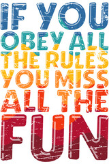 If you obey all the rules you miss all the fun