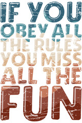 If you obey all the rules you miss all the fun