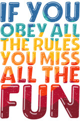 If you obey all the rules you miss all the fun