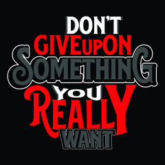 Fototapeta na wymiar Don't Give Up On Something You Really Want Typography T-Shirt Design