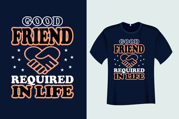Good Friend Required in Life T Shirt Design