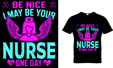 BE NICE I MAY BE YOUR NURSE ONE DAY CUSTOM T-SHIRT.