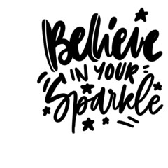 Believe in your sparkle. Hand lettering illustrations for your design. Motivation quote