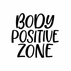 Hand drawn lettering quote. The inscription: Body positive zone. Perfect design for greeting cards, posters, T-shirts, banners, print invitations.