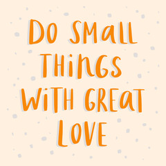 Do small things with great love - unique hand drawn vector lettering. Inspirational motivational quote card.