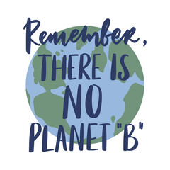 Remember, there is no planet "B" - unique hand written vector lettering with illustration. Danger global warming. Motivational quote card.