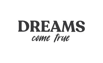 Dreams come true. Lettering text design. Inspirational and motivational quote in trendy calligraphy style.