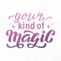 Hand drawn vector illustration with color lettering on white background Your Kind Of Magic for greeting card, banner, celebration, advertising, poster, decoration, concept, t shirt, print, template