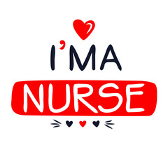 (I'm a Nurse) Lettering design, can be used on T-shirt, Mug, textiles, poster, cards, gifts and more, vector illustration.